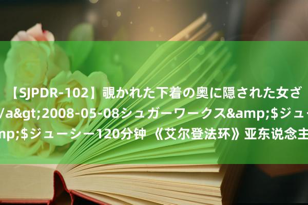 【SJPDR-102】覗かれた下着の奥に隠された女ざかりのエロス</a>2008-05-08シュガーワークス&$ジューシー120分钟 《艾尔登法环》亚东说念主女王玛丽戈BOSS图鉴