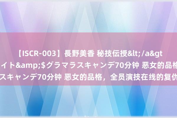 【ISCR-003】長野美香 秘技伝授</a>2011-09-08SODクリエイト&$グラマラスキャンデ70分钟 恶女的品格，全员演技在线的复仇剧