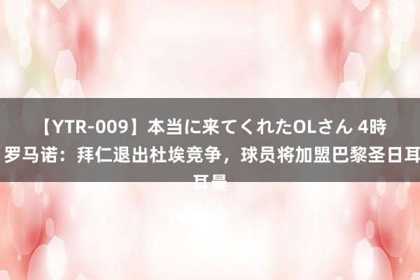 【YTR-009】本当に来てくれたOLさん 4時間 罗马诺：拜仁退出杜埃竞争，球员将加盟巴黎圣日耳曼