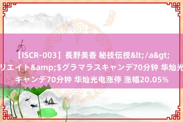 【ISCR-003】長野美香 秘技伝授</a>2011-09-08SODクリエイト&$グラマラスキャンデ70分钟 华灿光电涨停 涨幅20.05%