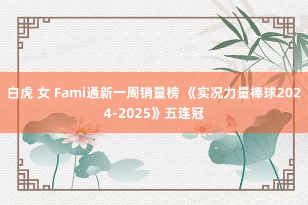 白虎 女 Fami通新一周销量榜 《实况力量棒球2024-2025》五连冠