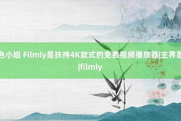 色小姐 Filmly是扶持4K款式的免费视频播放器|主界面|filmly