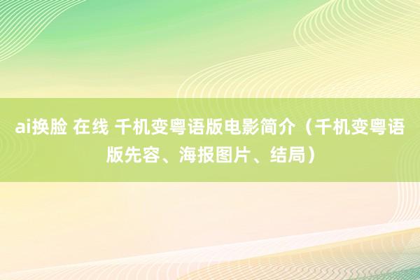 ai换脸 在线 千机变粤语版电影简介（千机变粤语版先容、海报图片、结局）